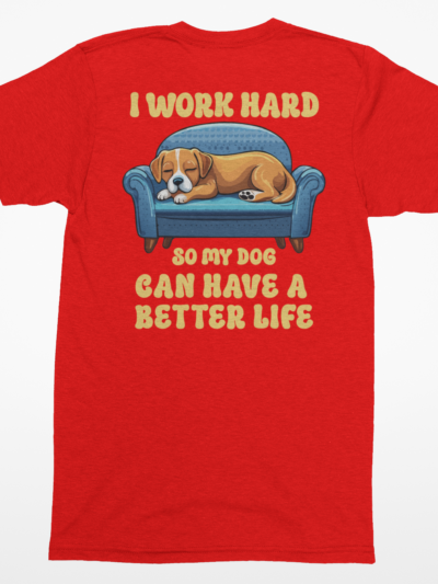 “I Work Hard So My Dog Can Have a Better Life” Dog Mom/Dad T-Shirt | Funny Dog Lover Tee
