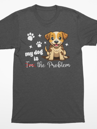 “My Dog Is the Problem” T-Shirt | Funny Dog Lover Tee